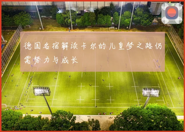 德国名宿解读卡尔的儿皇梦之路仍需努力与成长